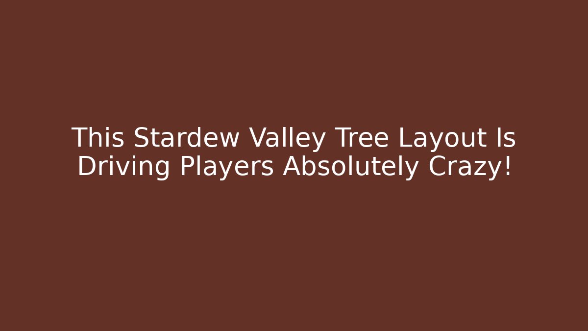 This Stardew Valley Tree Layout Is Driving Players Absolutely Crazy!