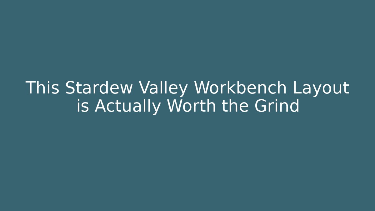This Stardew Valley Workbench Layout is Actually Worth the Grind
