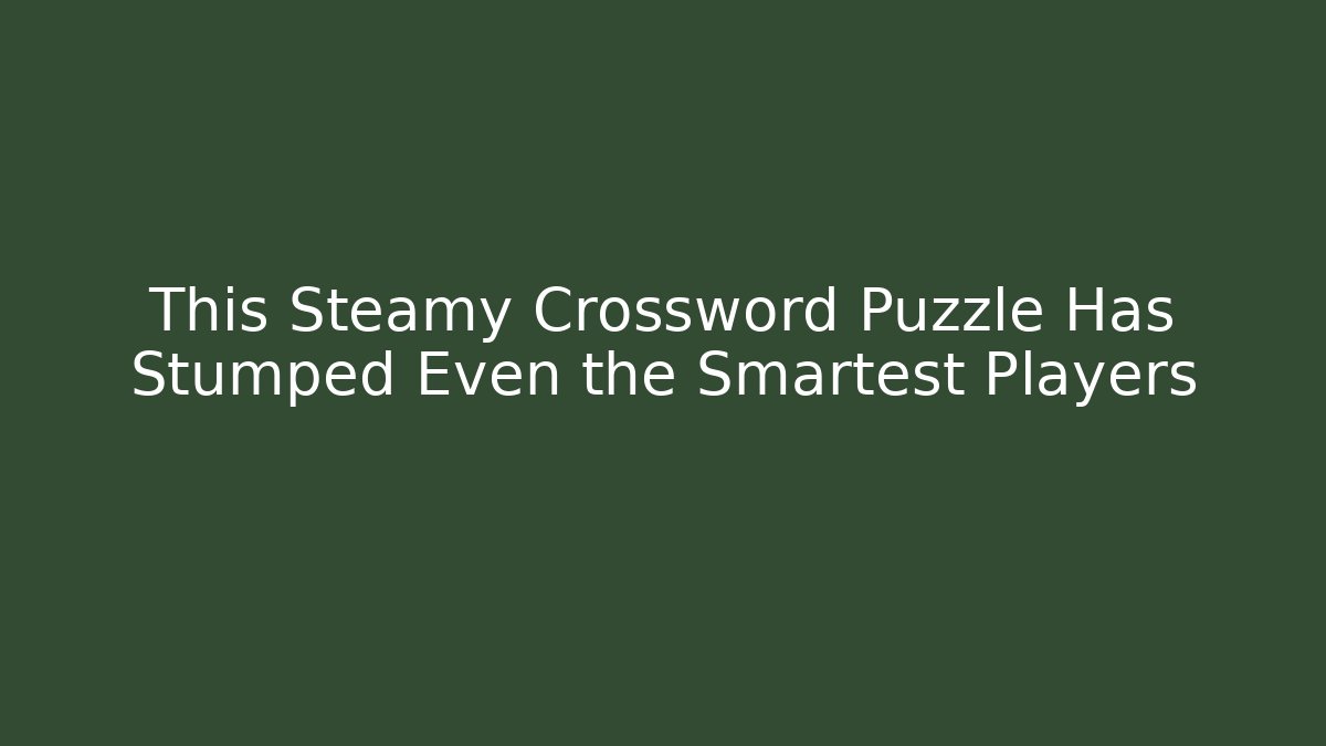 This Steamy Crossword Puzzle Has Stumped Even the Smartest Players - Método de Aprovação