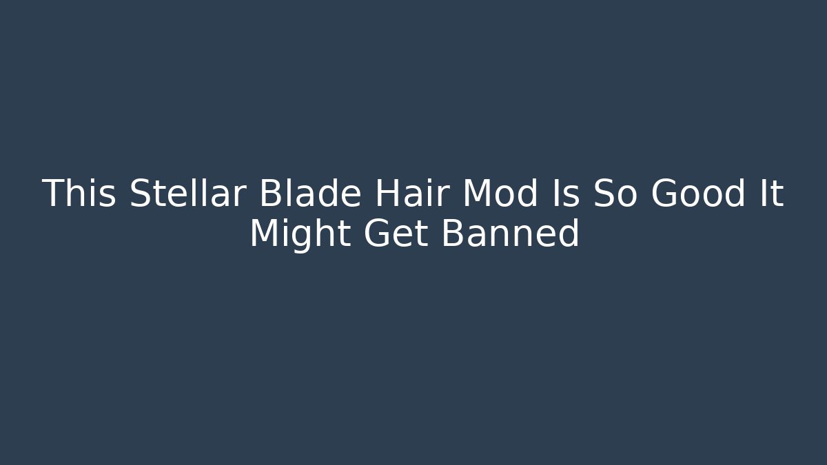 This Stellar Blade Hair Mod Is So Good It Might Get Banned - Método de Aprovação