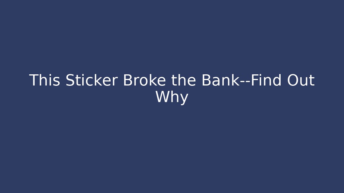 This Sticker Broke the Bank—Find Out Why