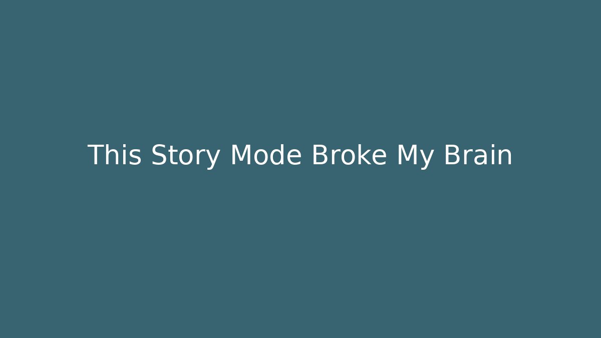 This Story Mode Broke My Brain
