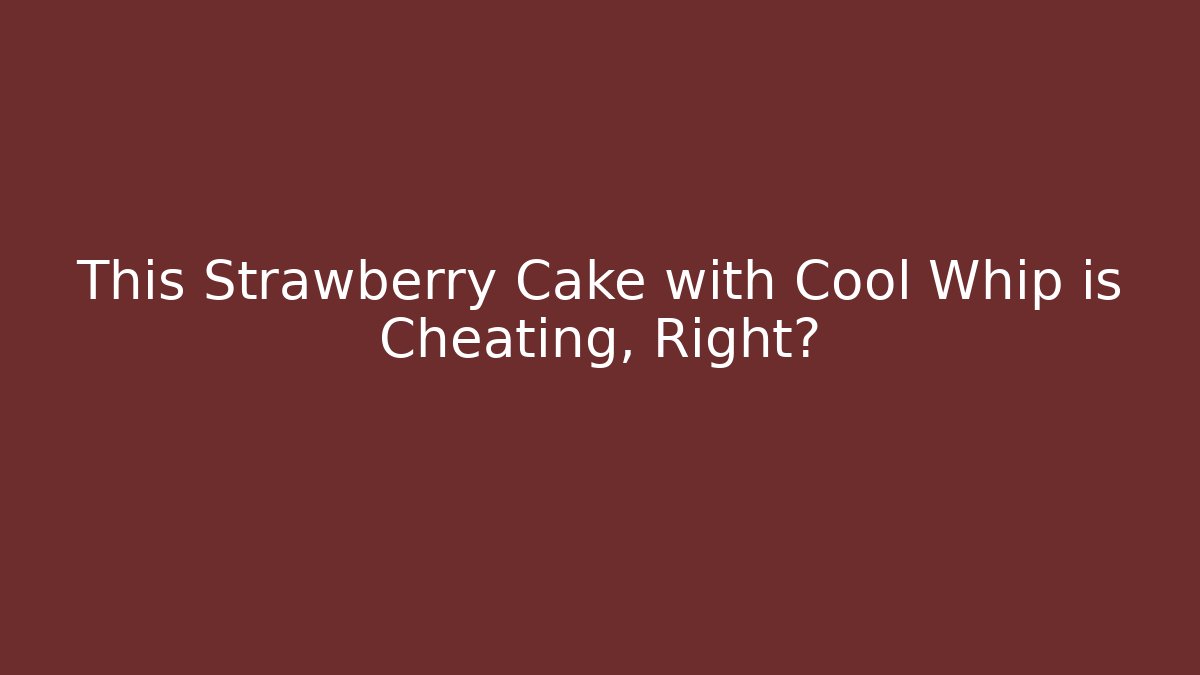 This Strawberry Cake with Cool Whip is Cheating, Right?