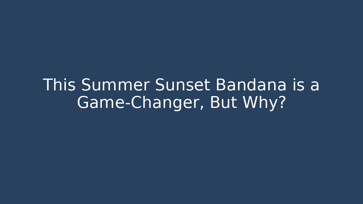 This Summer Sunset Bandana is a Game-Changer, But Why?