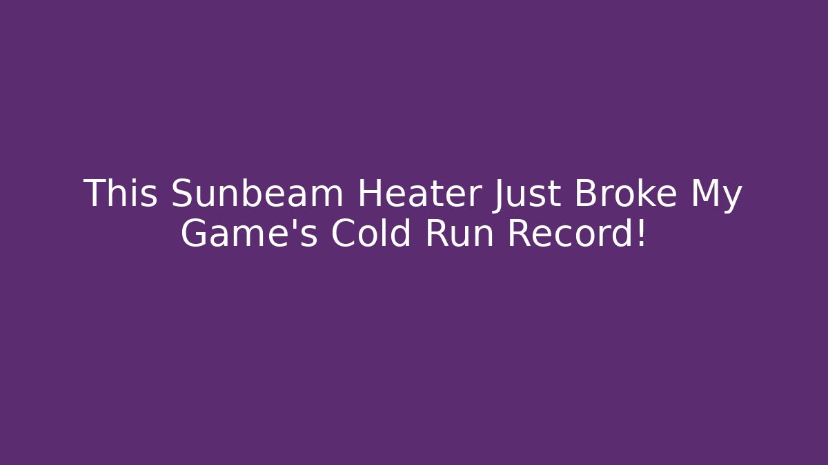 This Sunbeam Heater Just Broke My Game's Cold Run Record!