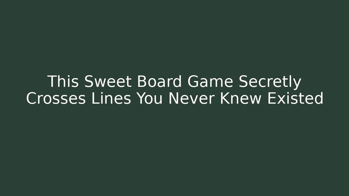 This Sweet Board Game Secretly Crosses Lines You Never Knew Existed - Método de Aprovação