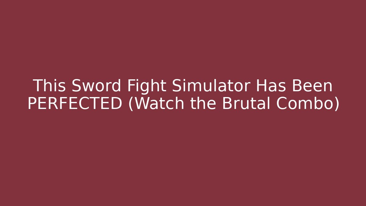 This Sword Fight Simulator Has Been PERFECTED (Watch the Brutal Combo) - Método de Aprovação