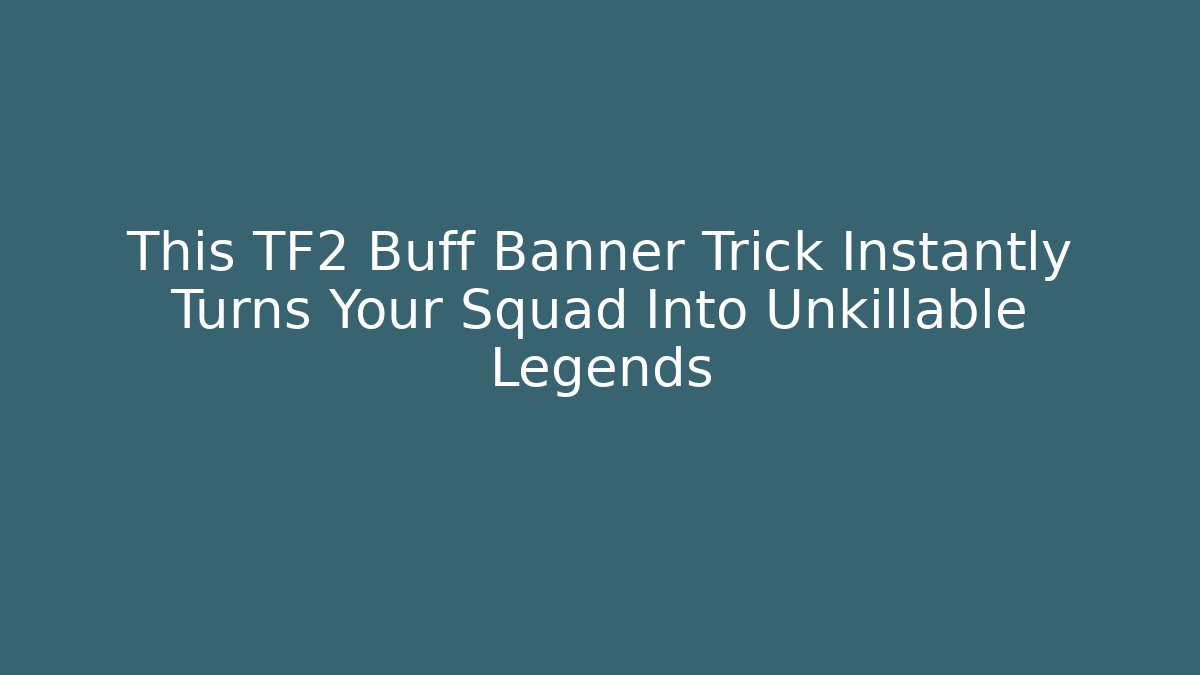 This TF2 Buff Banner Trick Instantly Turns Your Squad Into Unkillable Legends