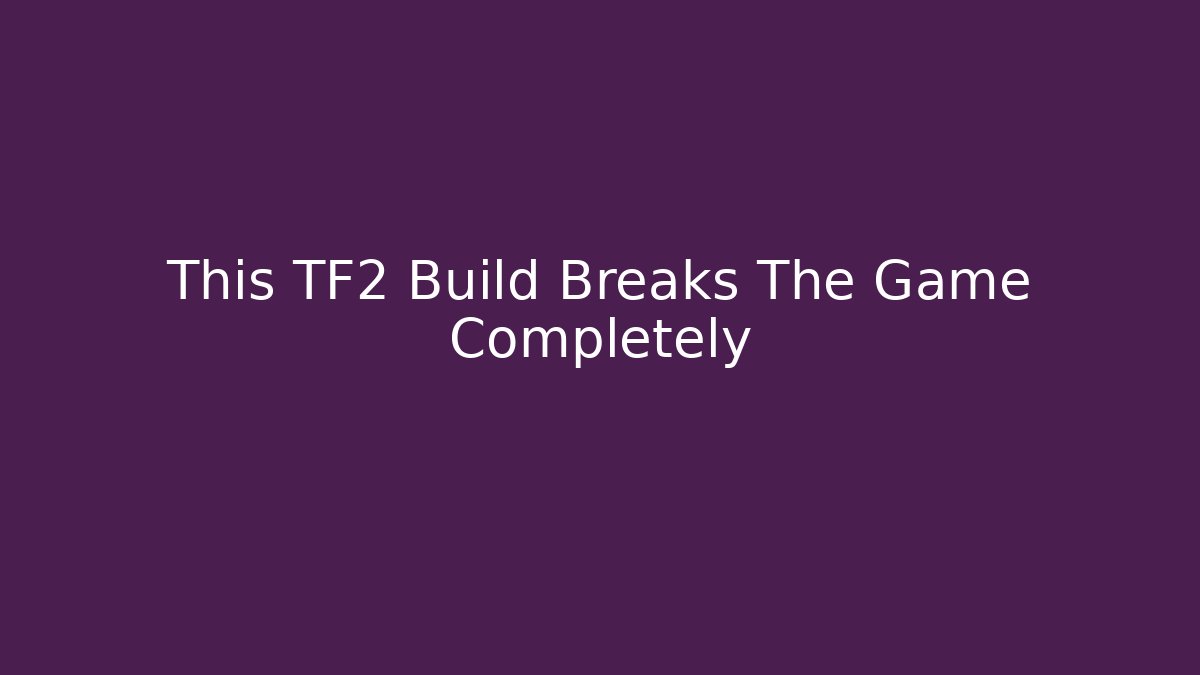 This TF2 Build Breaks The Game Completely