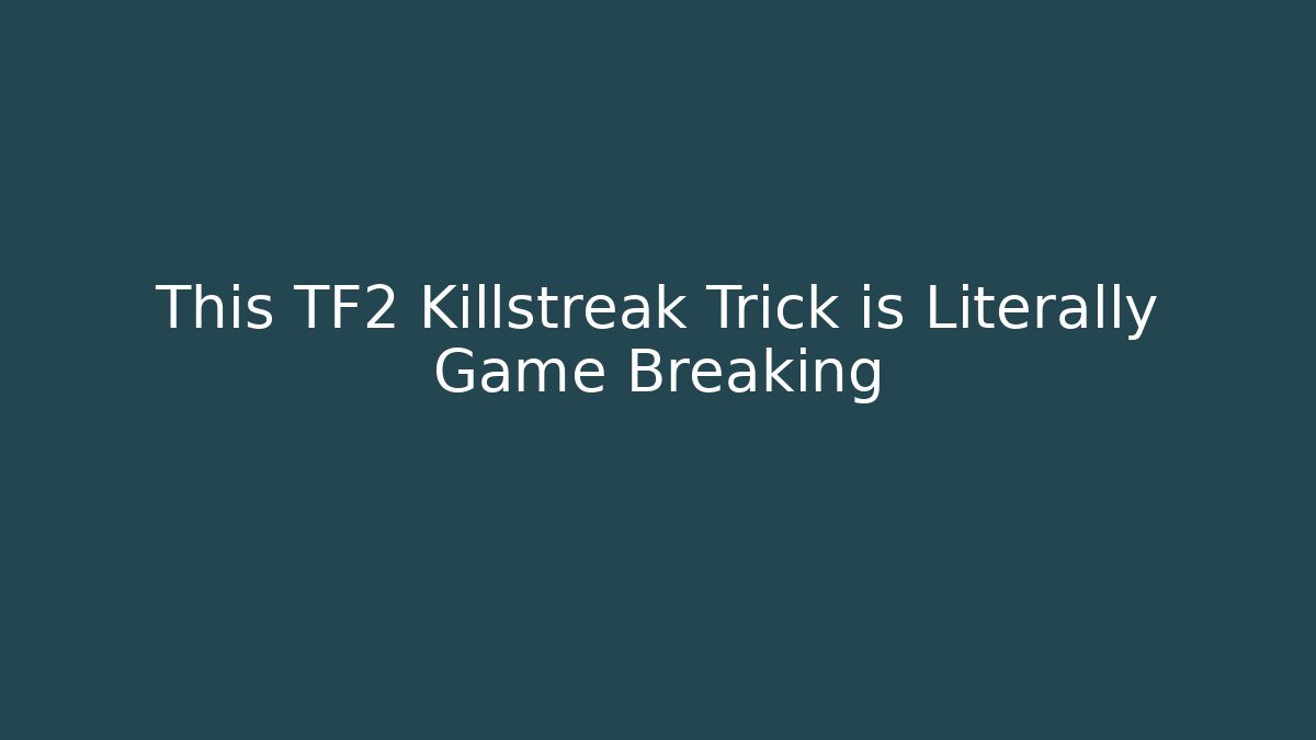 This TF2 Killstreak Trick is Literally Game Breaking