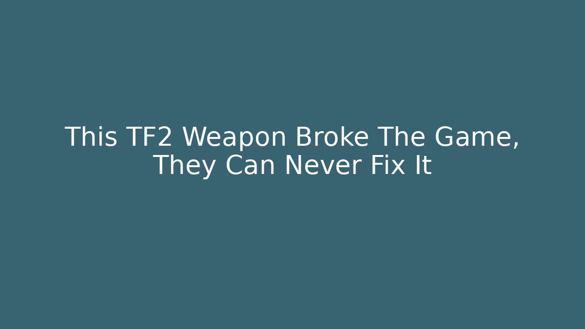 This TF2 Weapon Broke The Game, They Can Never Fix It