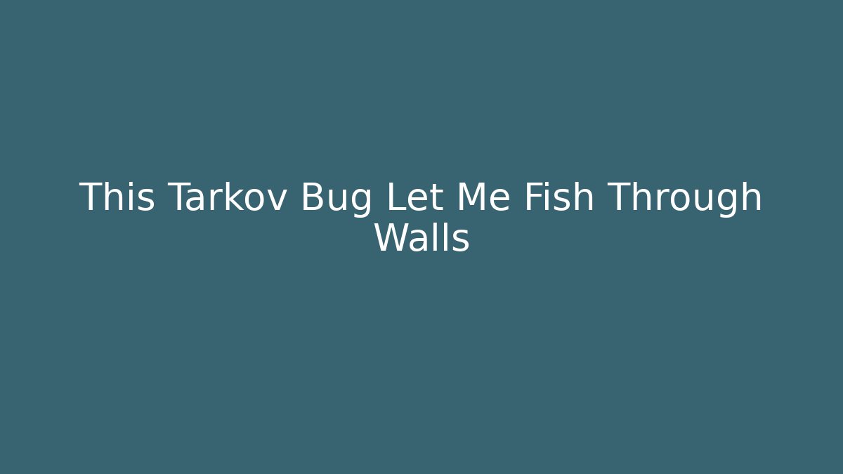 This Tarkov Bug Let Me Fish Through Walls