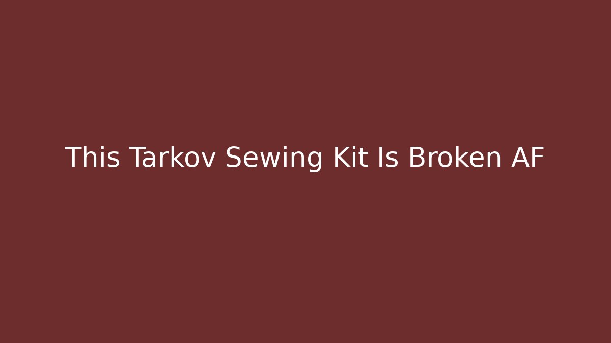 This Tarkov Sewing Kit Is Broken AF