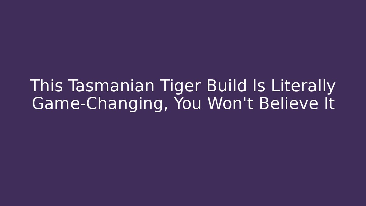 This Tasmanian Tiger Build Is Literally Game-Changing, You Won't Believe It