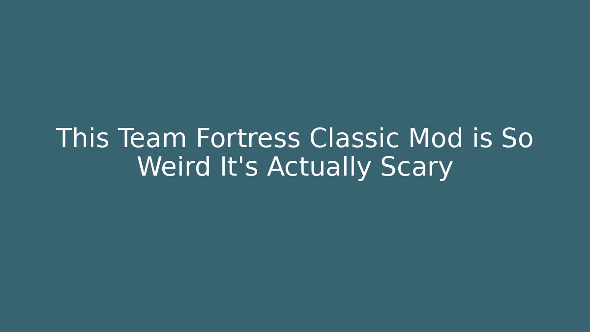 This Team Fortress Classic Mod is So Weird It’s Actually Scary