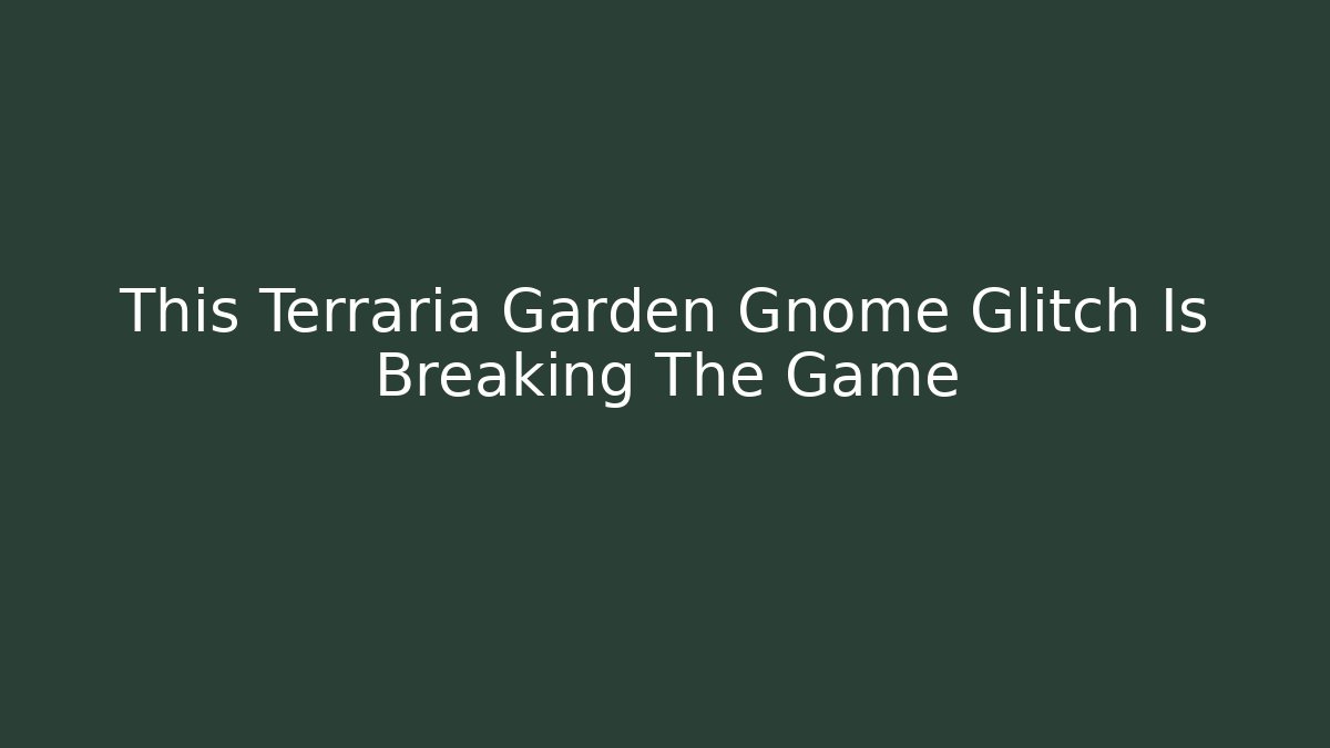 This Terraria Garden Gnome Glitch Is Breaking The Game - Método de Aprovação