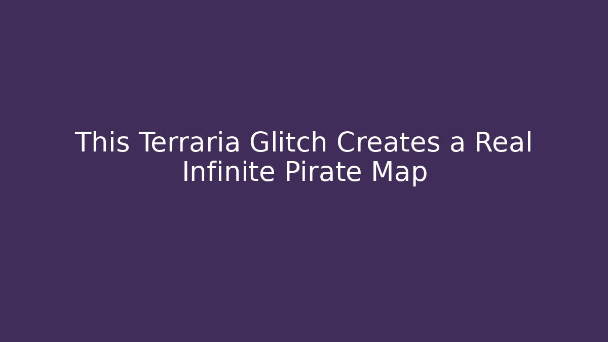 This Terraria Glitch Creates a Real Infinite Pirate Map
