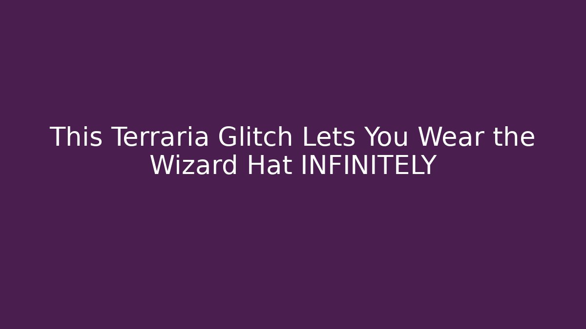 This Terraria Glitch Lets You Wear the Wizard Hat INFINITELY