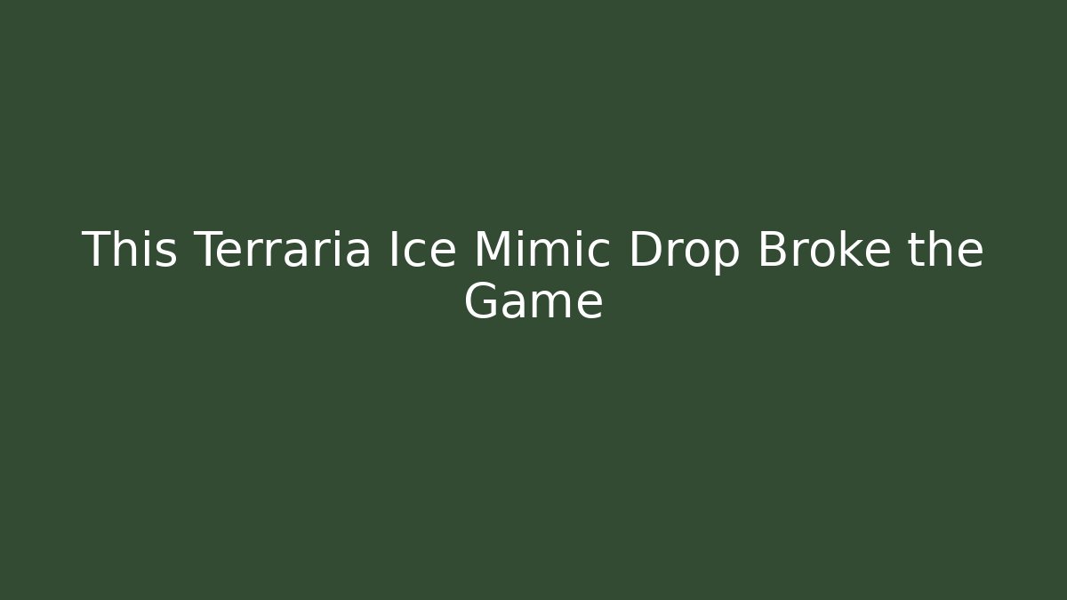 This Terraria Ice Mimic Drop Broke the Game