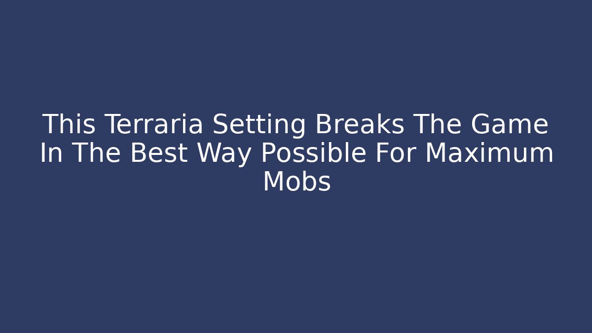 This Terraria Setting Breaks The Game In The Best Way Possible For Maximum Mobs