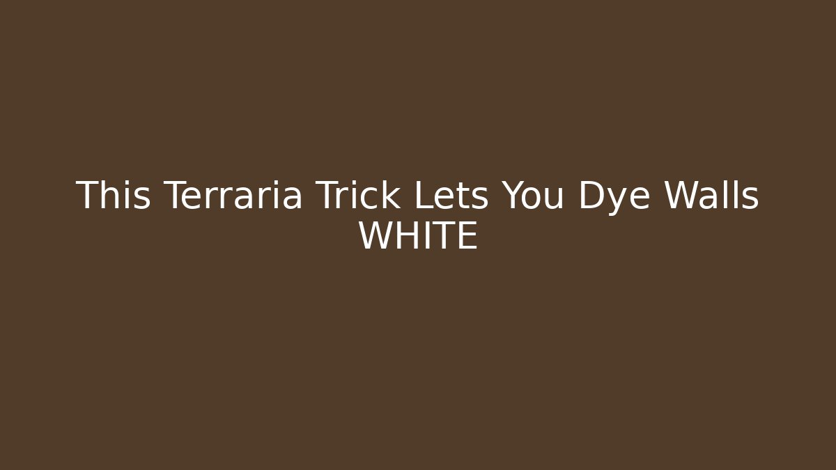 This Terraria Trick Lets You Dye Walls WHITE