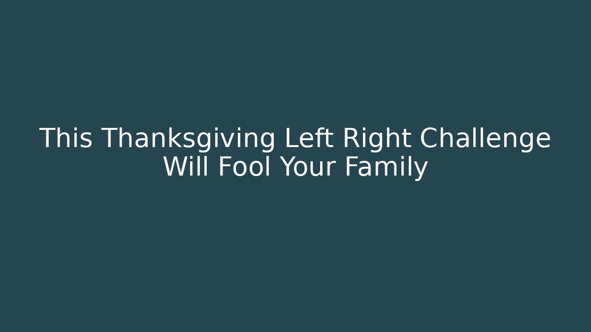 This Thanksgiving Left Right Challenge Will Fool Your Family