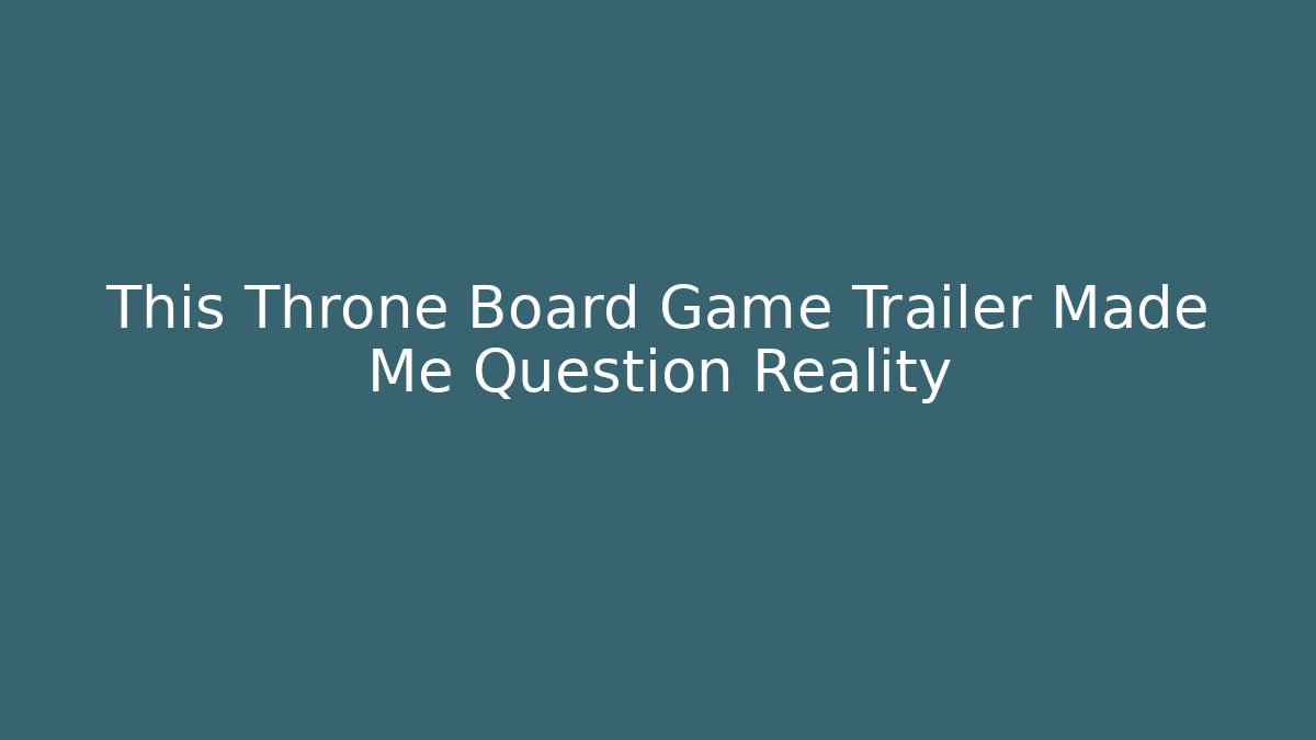 This Throne Board Game Trailer Made Me Question Reality