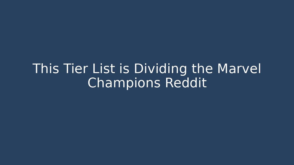 This Tier List is Dividing the Marvel Champions Reddit
