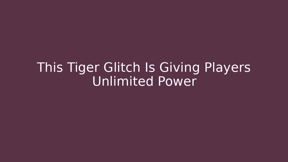 This Tiger Glitch Is Giving Players Unlimited Power