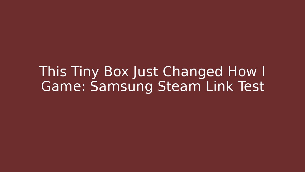 This Tiny Box Just Changed How I Game: Samsung Steam Link Test