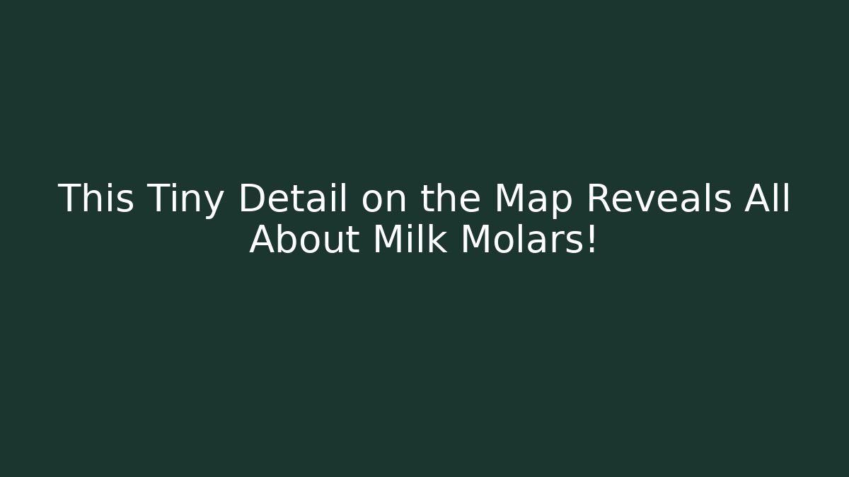 This Tiny Detail on the Map Reveals All About Milk Molars!