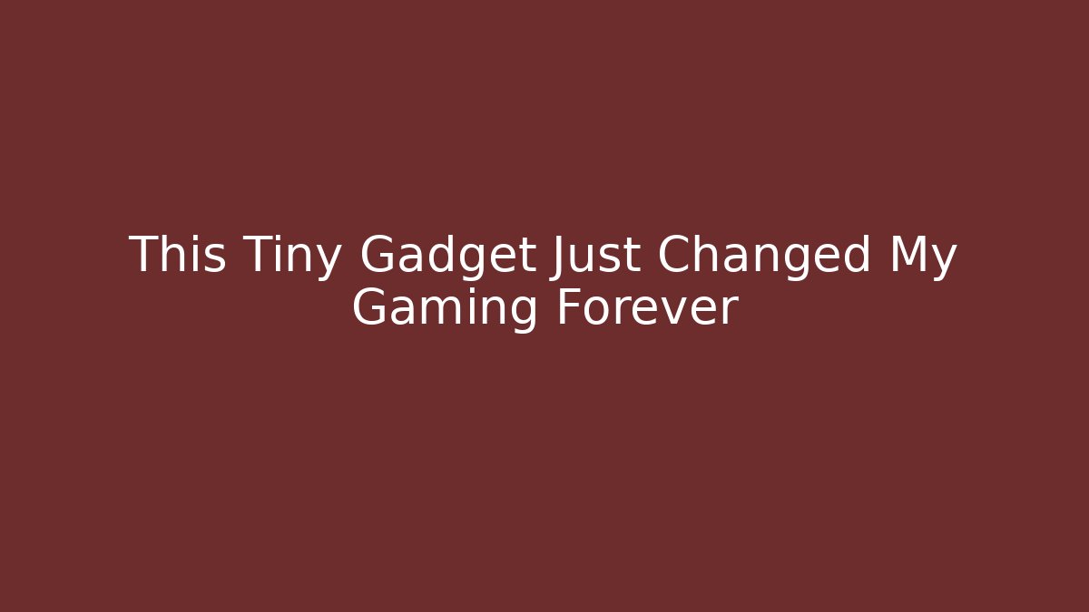 This Tiny Gadget Just Changed My Gaming Forever