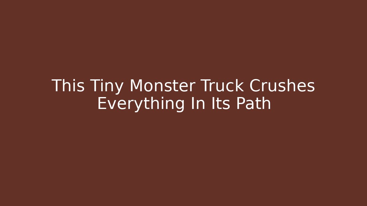 This Tiny Monster Truck Crushes Everything In Its Path