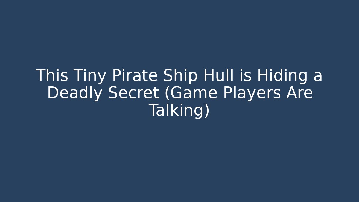 This Tiny Pirate Ship Hull is Hiding a Deadly Secret (Game Players Are Talking)