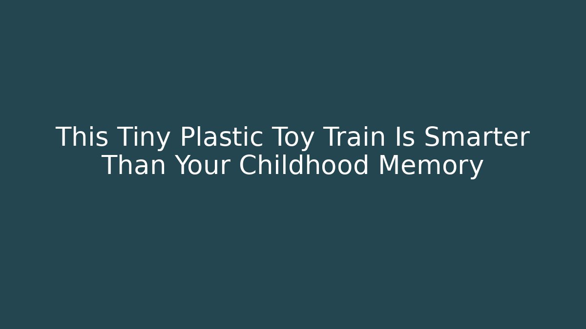 This Tiny Plastic Toy Train Is Smarter Than Your Childhood Memory