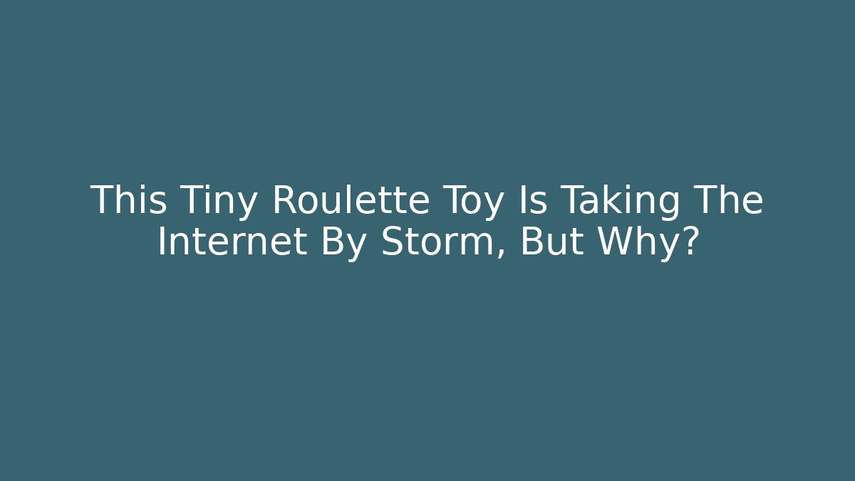 This Tiny Roulette Toy Is Taking The Internet By Storm, But Why?