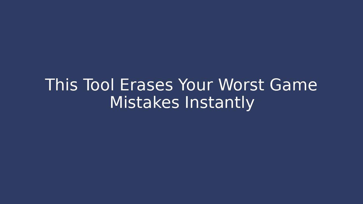 This Tool Erases Your Worst Game Mistakes Instantly