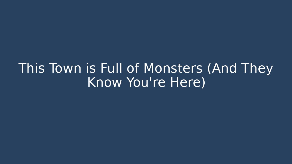 This Town is Full of Monsters (And They Know You're Here) - Método de Aprovação