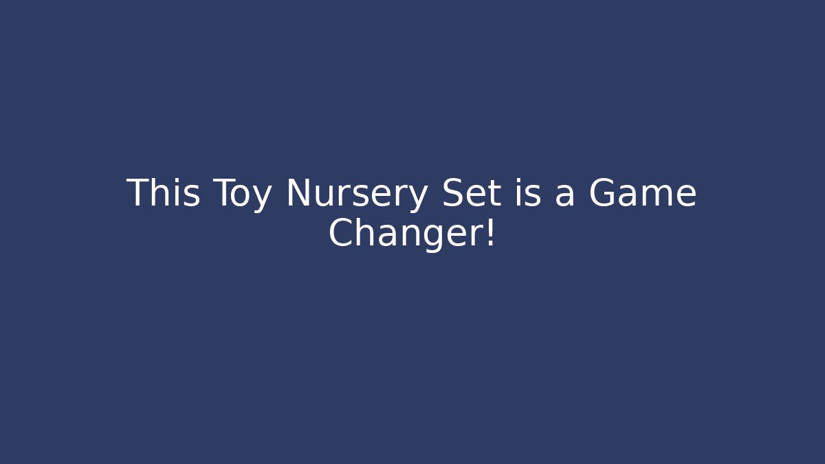 This Toy Nursery Set is a Game Changer!