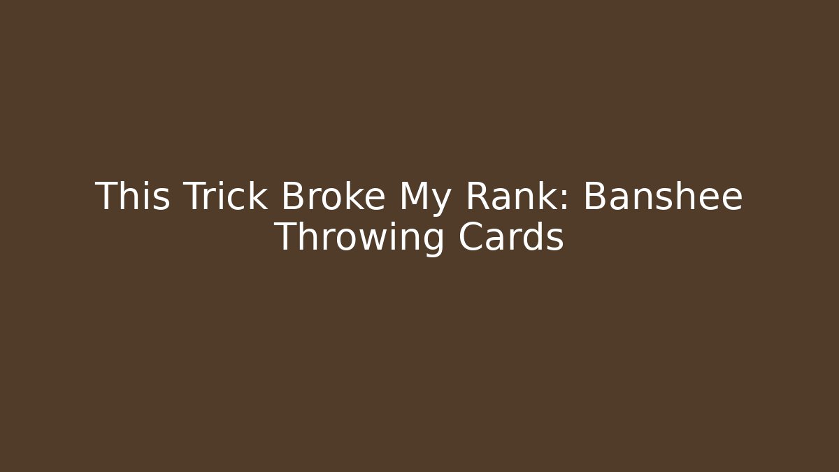 This Trick Broke My Rank: Banshee Throwing Cards