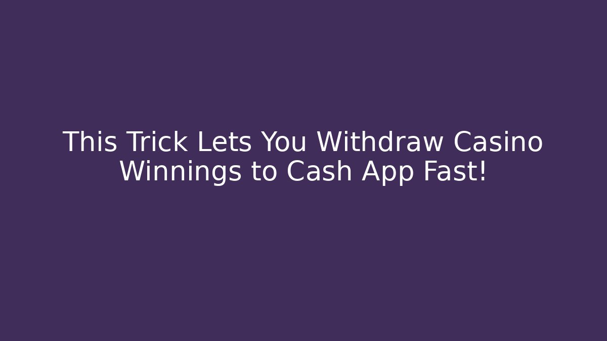 This Trick Lets You Withdraw Casino Winnings to Cash App Fast!