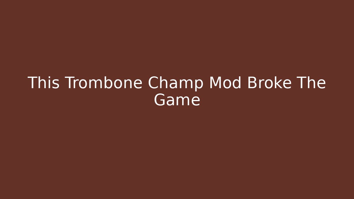 This Trombone Champ Mod Broke The Game