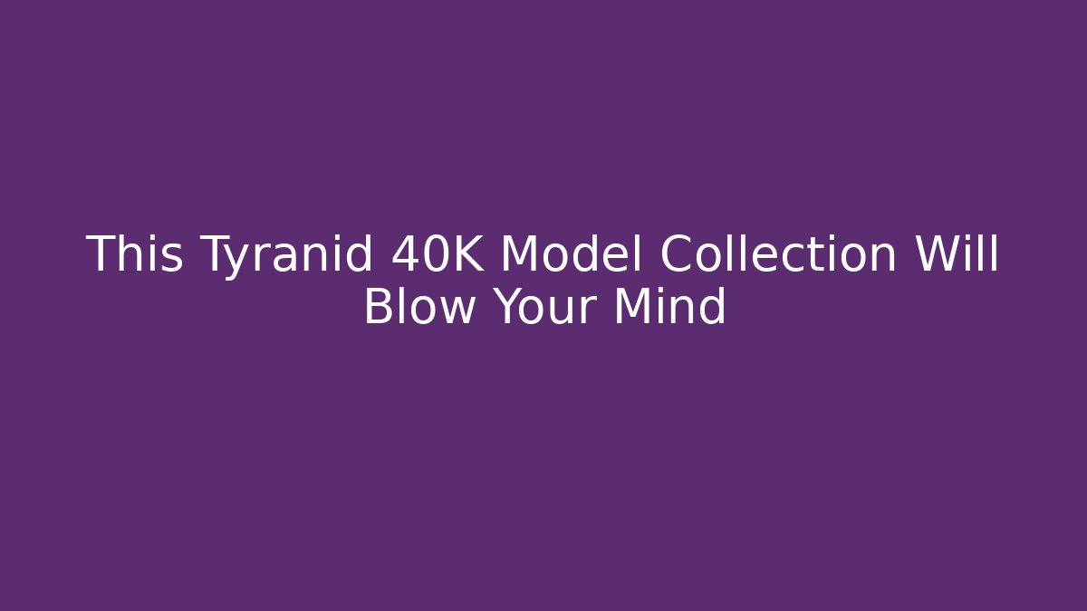 This Tyranid 40K Model Collection Will Blow Your Mind