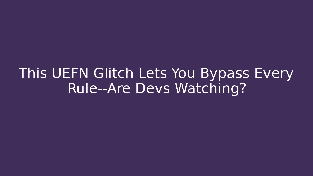 This UEFN Glitch Lets You Bypass Every Rule—Are Devs Watching? - Método de Aprovação