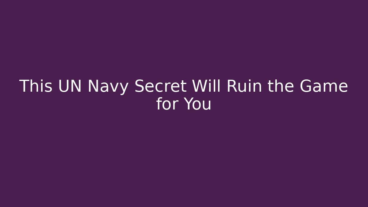 This UN Navy Secret Will Ruin the Game for You