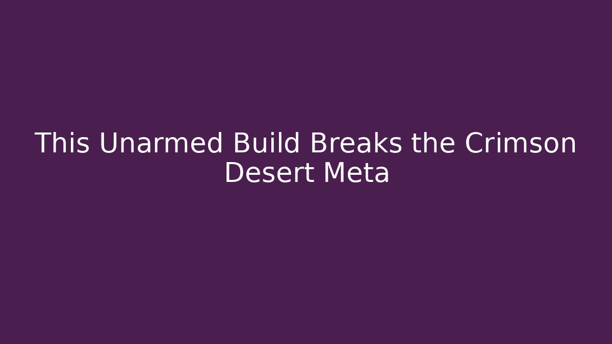 This Unarmed Build Breaks the Crimson Desert Meta
