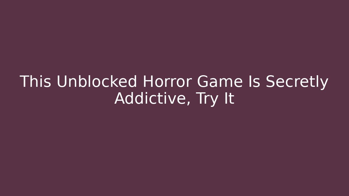 This Unblocked Horror Game Is Secretly Addictive, Try It - Método de Aprovação