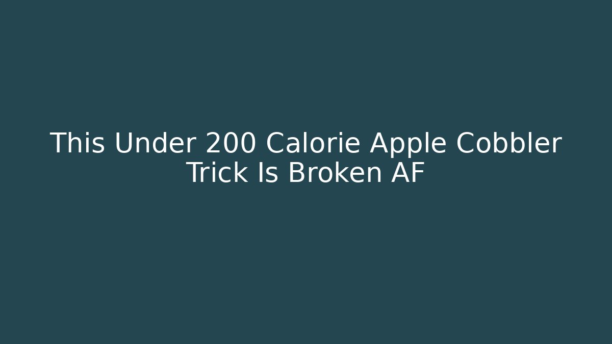 This Under 200 Calorie Apple Cobbler Trick Is Broken AF