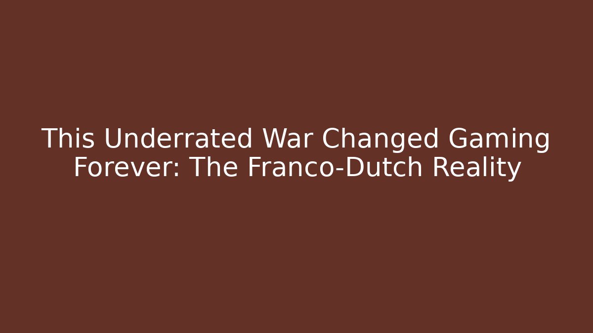 This Underrated War Changed Gaming Forever: The Franco-Dutch Reality