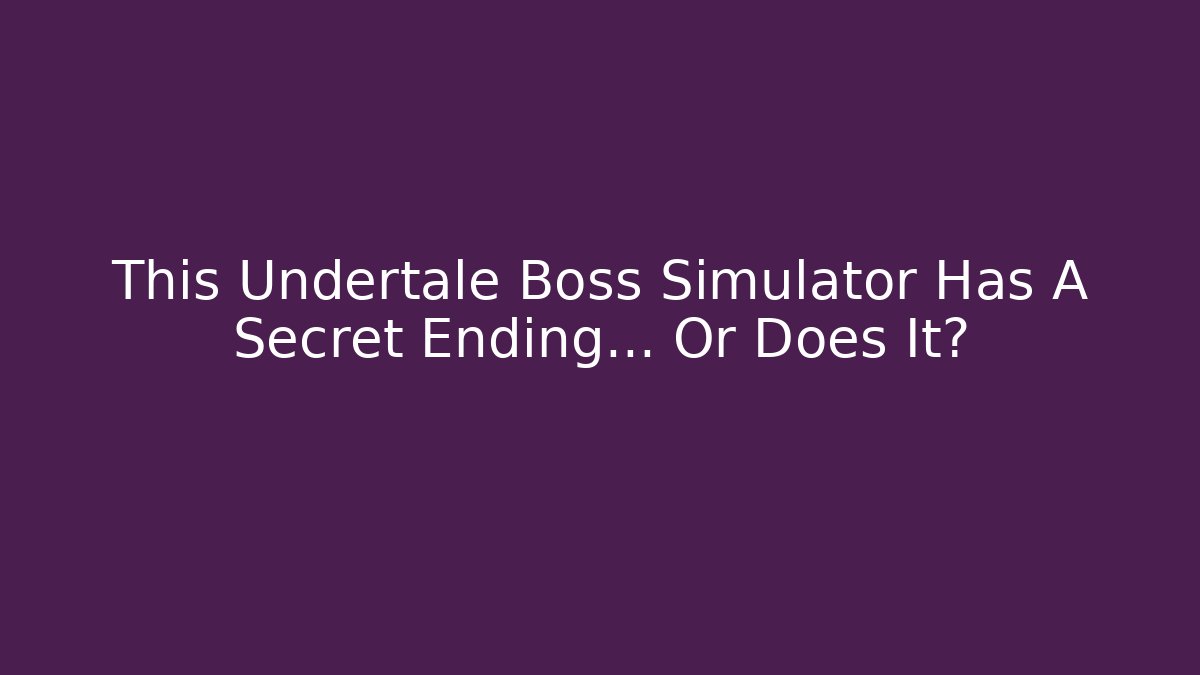 This Undertale Boss Simulator Has A Secret Ending… Or Does It?